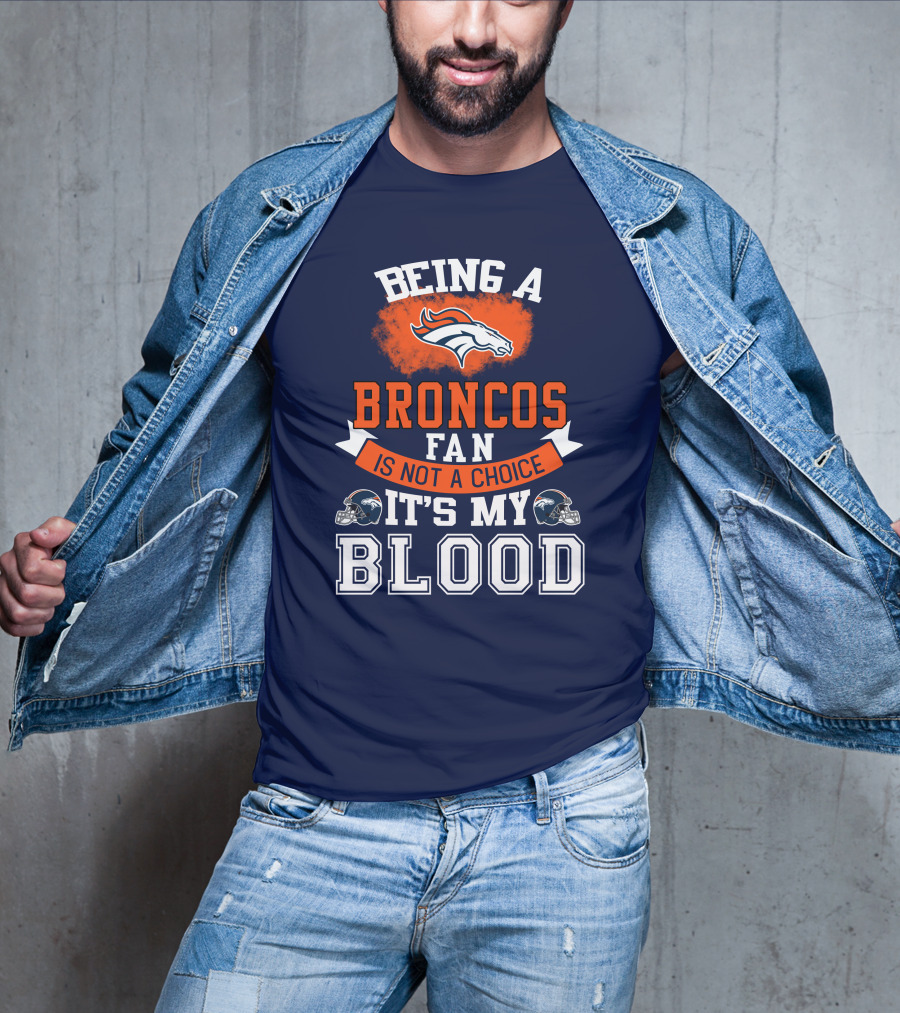Being A Broncos Fan Is Not A Choice It's My Blood Denver Broncos T-Shirt