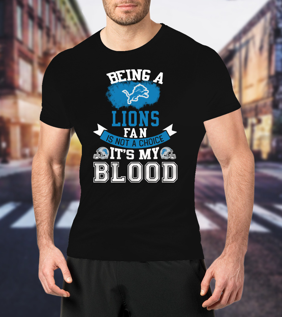 Being A Detroit Lions Fan Is Not A Choice It's My Blood T-Shirt