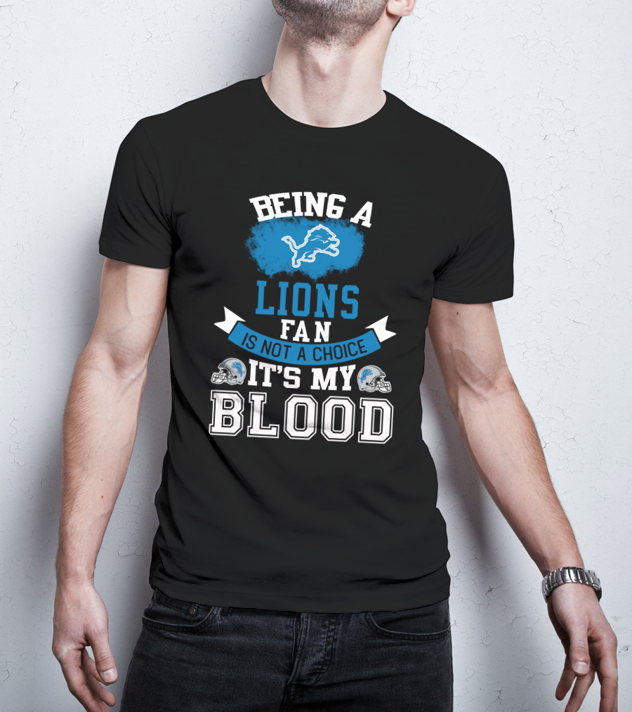 Being A Detroit Lions Fan Is Not A Choice It's My Blood T-Shirt