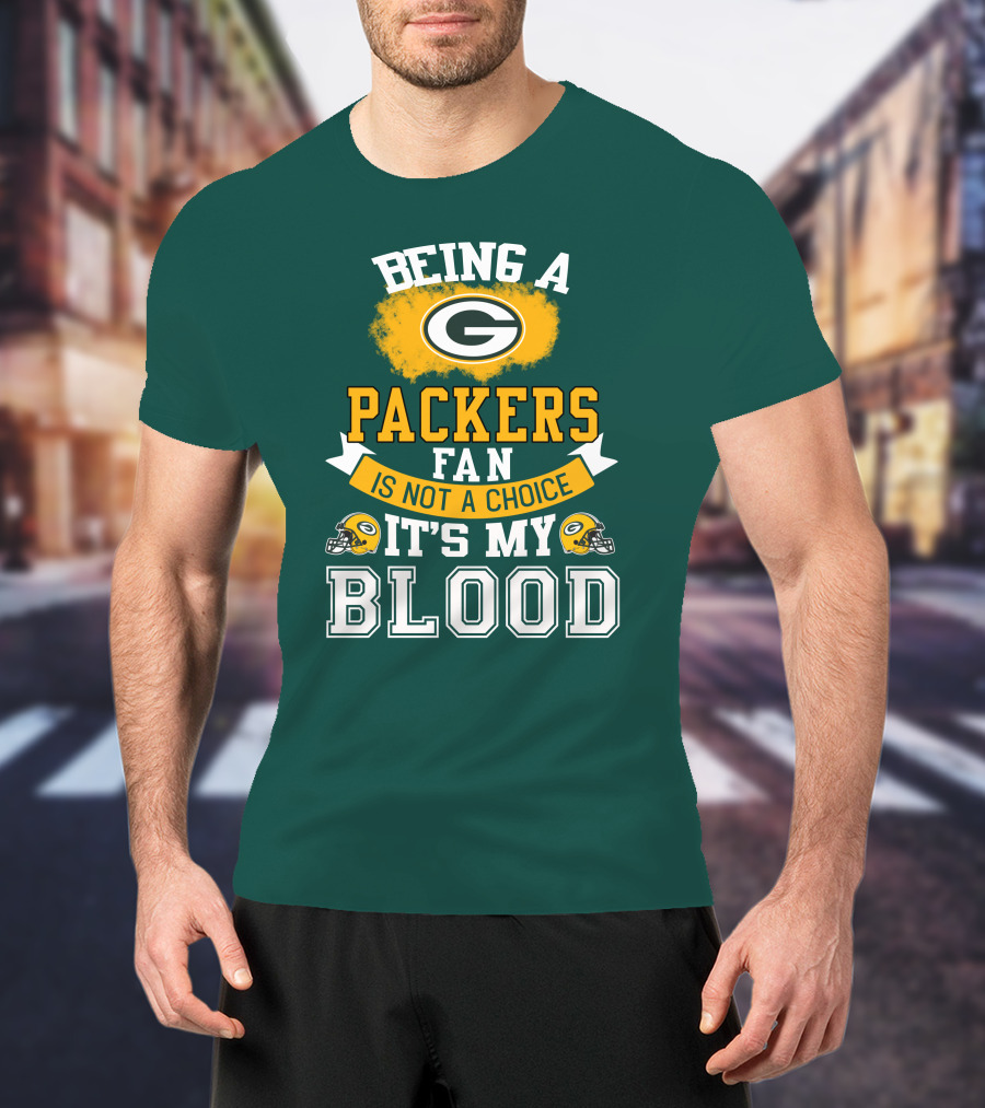Being A Packers Fan Is Not A Choice It's My Blood T-Shirt