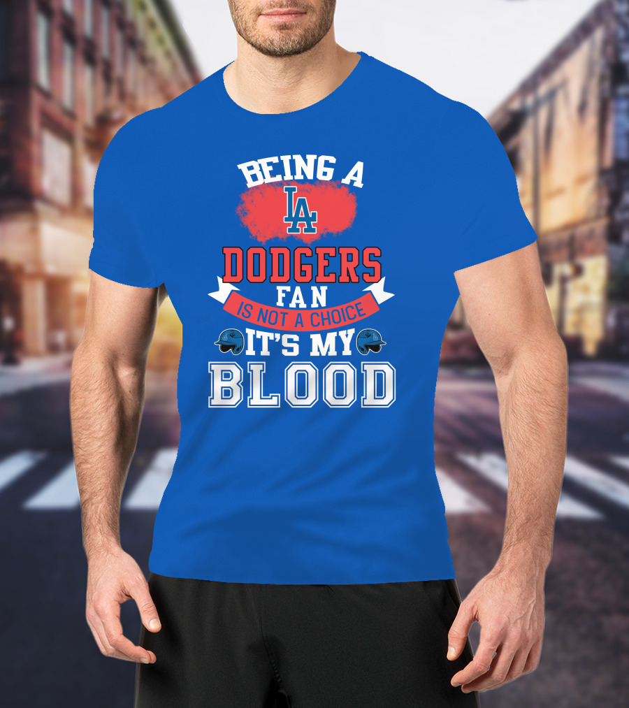Being A Dodgers Fan Is Not A Choice It's My Blood La Dodgers T-Shirt