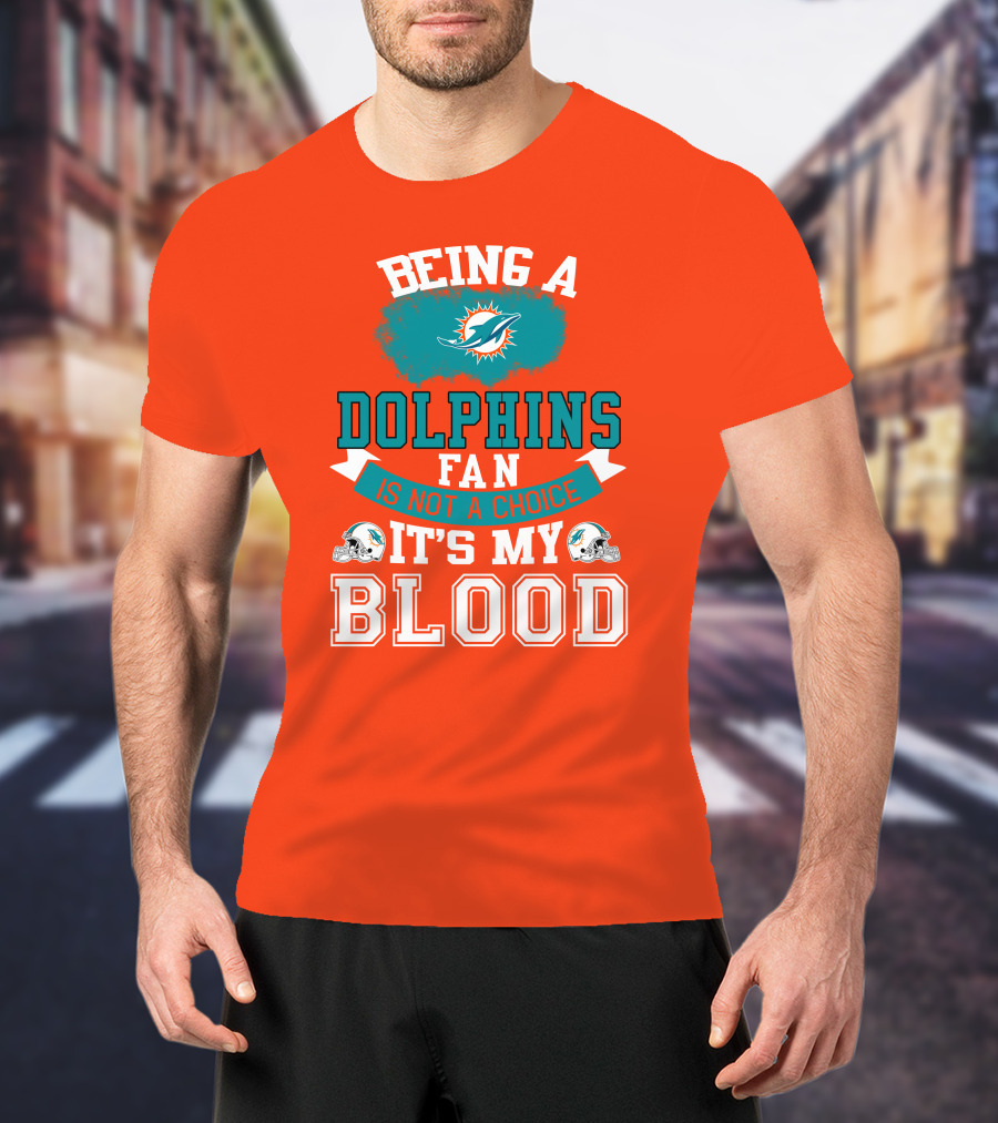 Being A Miami Dolphins Fan Is Not A Choice It's My Blood T-Shirt