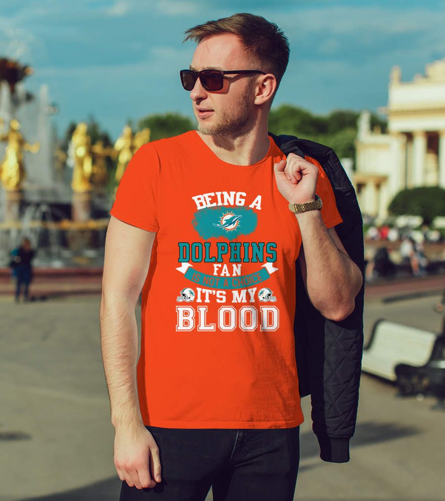 Being A Miami Dolphins Fan Is Not A Choice It's My Blood T-Shirt