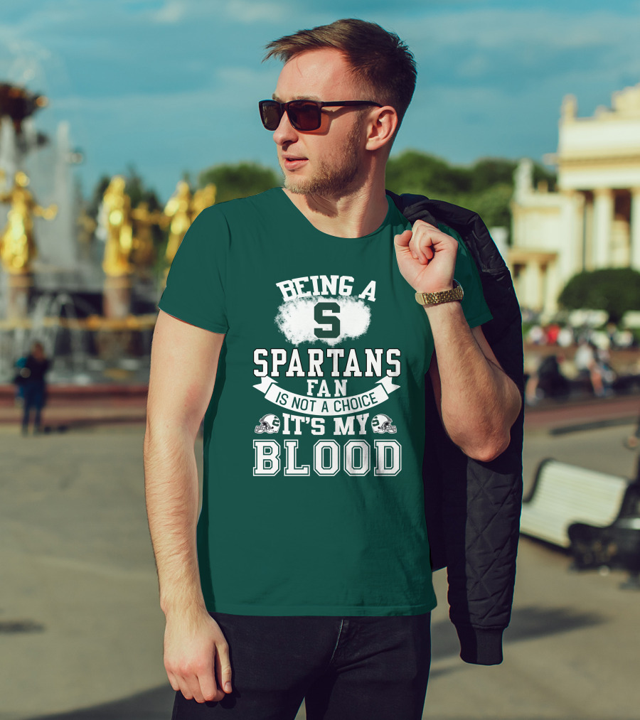 Being A Spartans Fan Is Not A Choice It's My Blood T-Shirt