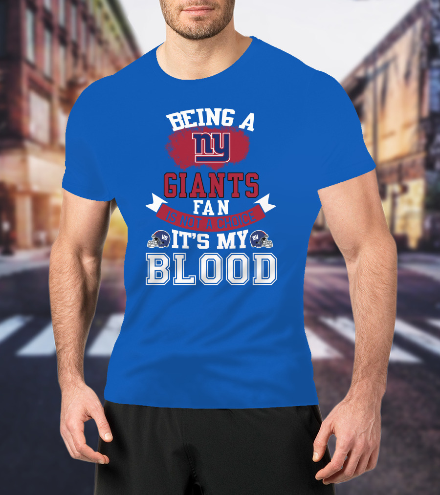 Being A New York Giants Fan Is Not A Choice It's My Blood T-Shirt