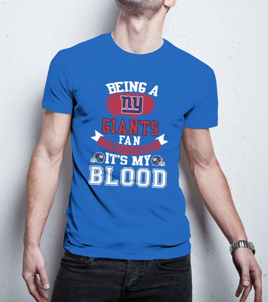 Being A New York Giants Fan Is Not A Choice It's My Blood T-Shirt