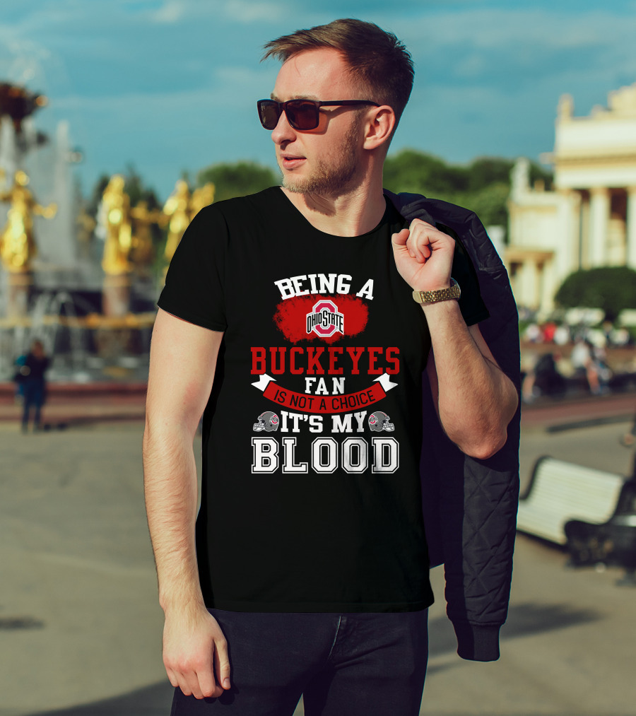 Being A Ohio State Buckeyes Fan Is Not A Choice It's My Blood T-Shirt