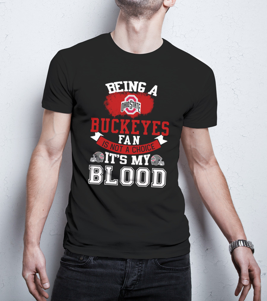 Being A Ohio State Buckeyes Fan Is Not A Choice It's My Blood T-Shirt