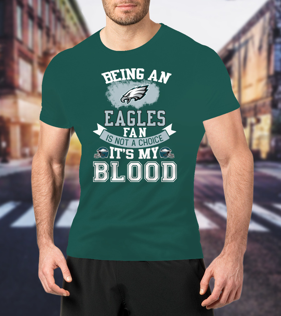 Being An Eagles Fan Is Not A Choice It's My Blood T-Shirt