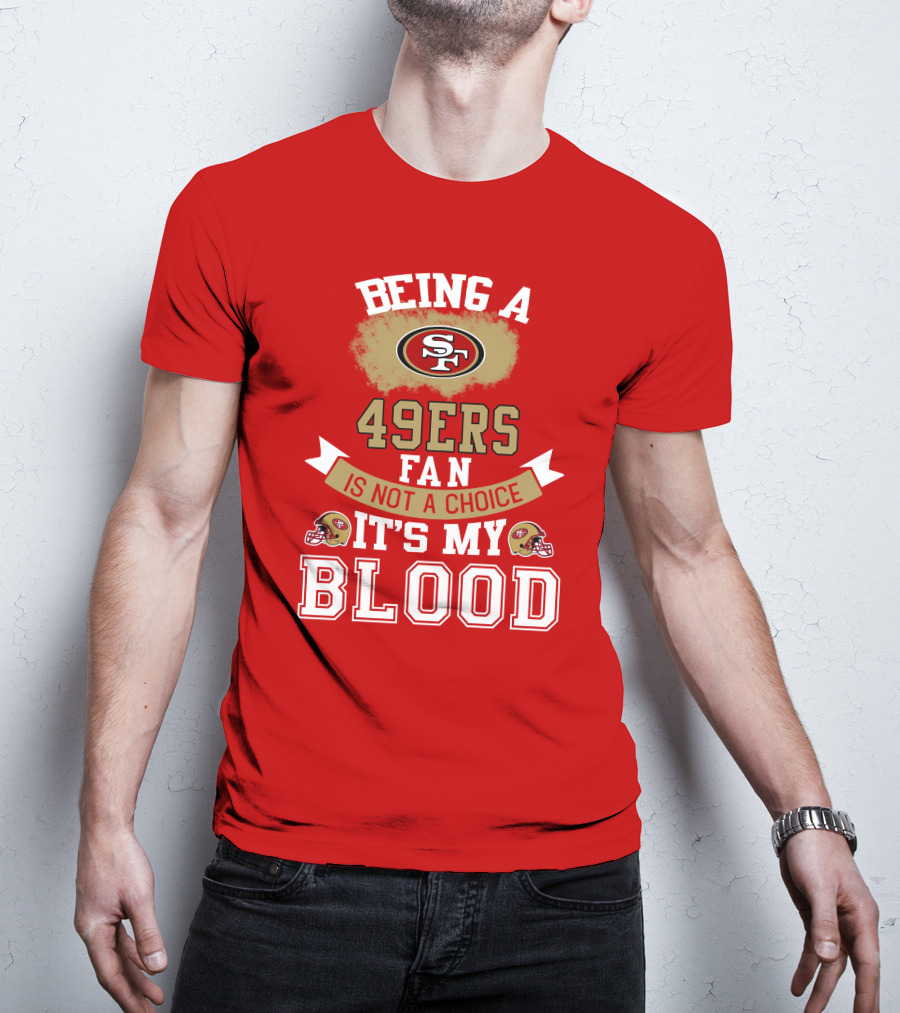 Being A San Francisco 49ers Fan Is Not A Choice It's My Blood 49ers Helmets T-Shirt