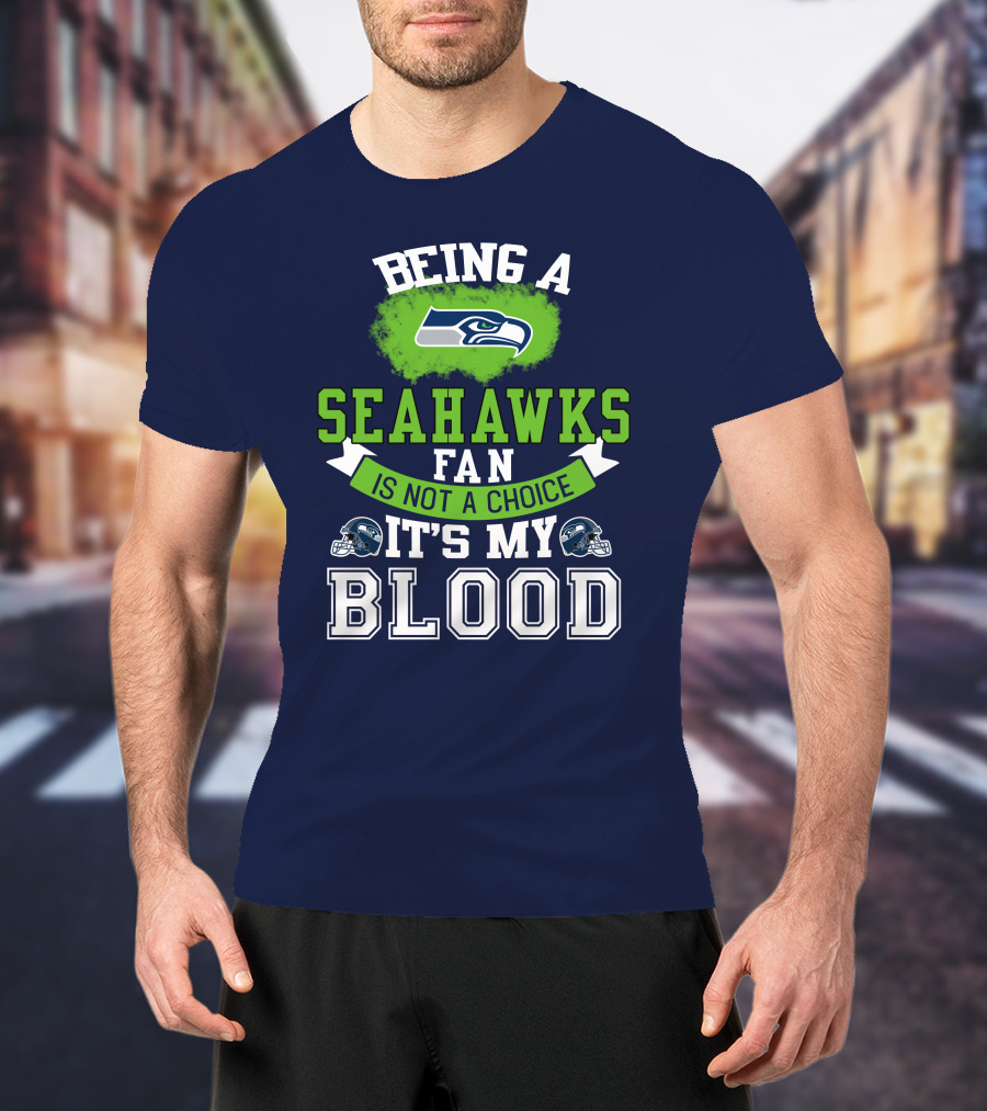 Being A Seattle Seahawks Fan Is Not A Choice It's My Blood Iconic Seahawk Logos T-Shirt