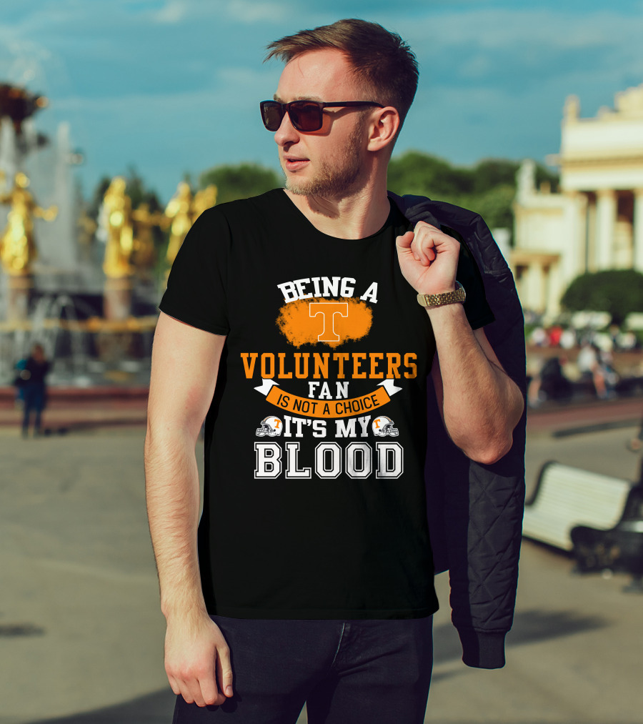 Being A Tennessee Volunteers Fan Is Not A Choice It's My Blood With Orange T And Football Helmets T-Shirt
