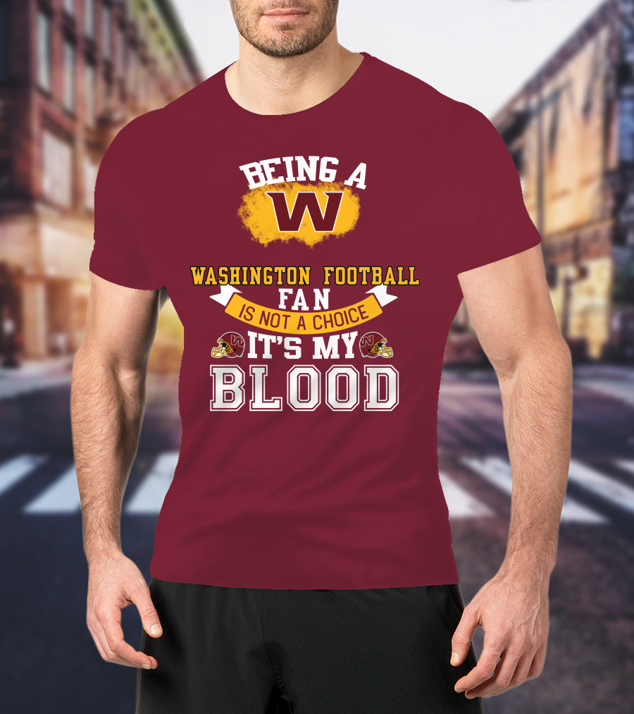 Being A Washington Football Fan Is Not A Choice It's My Blood T-Shirt