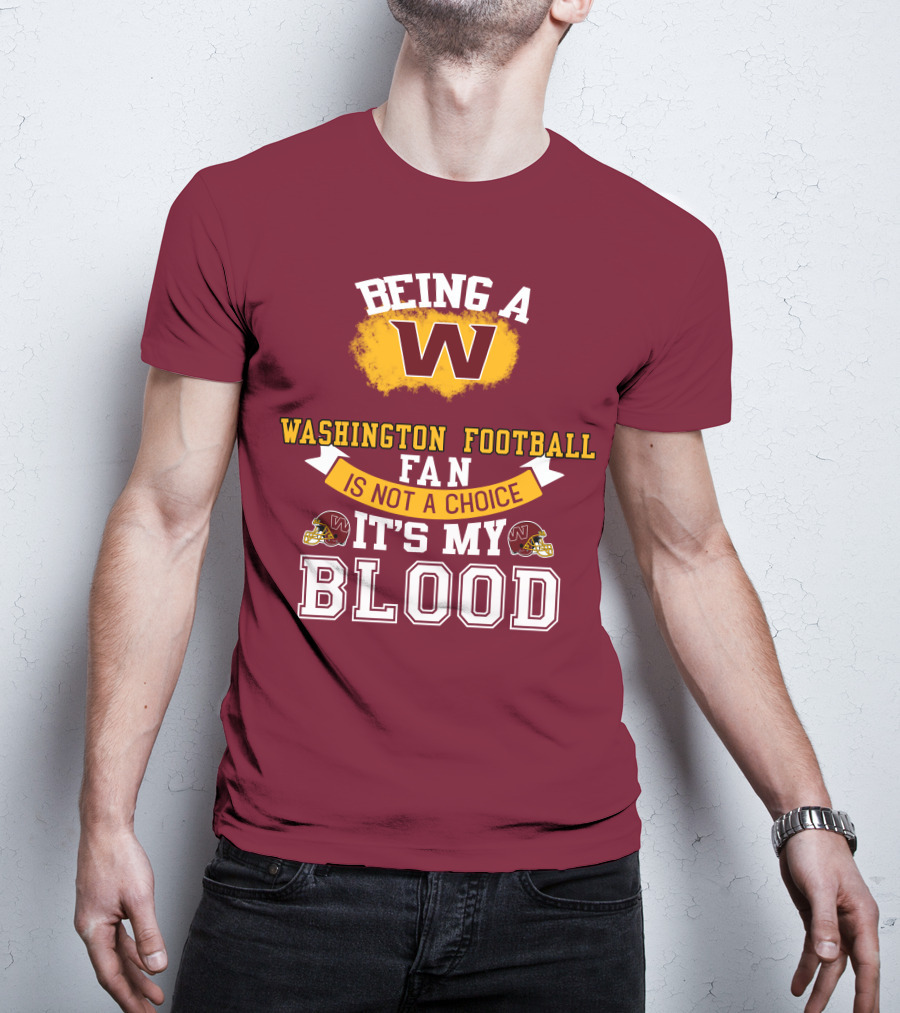 Being A Washington Football Fan Is Not A Choice It's My Blood T-Shirt