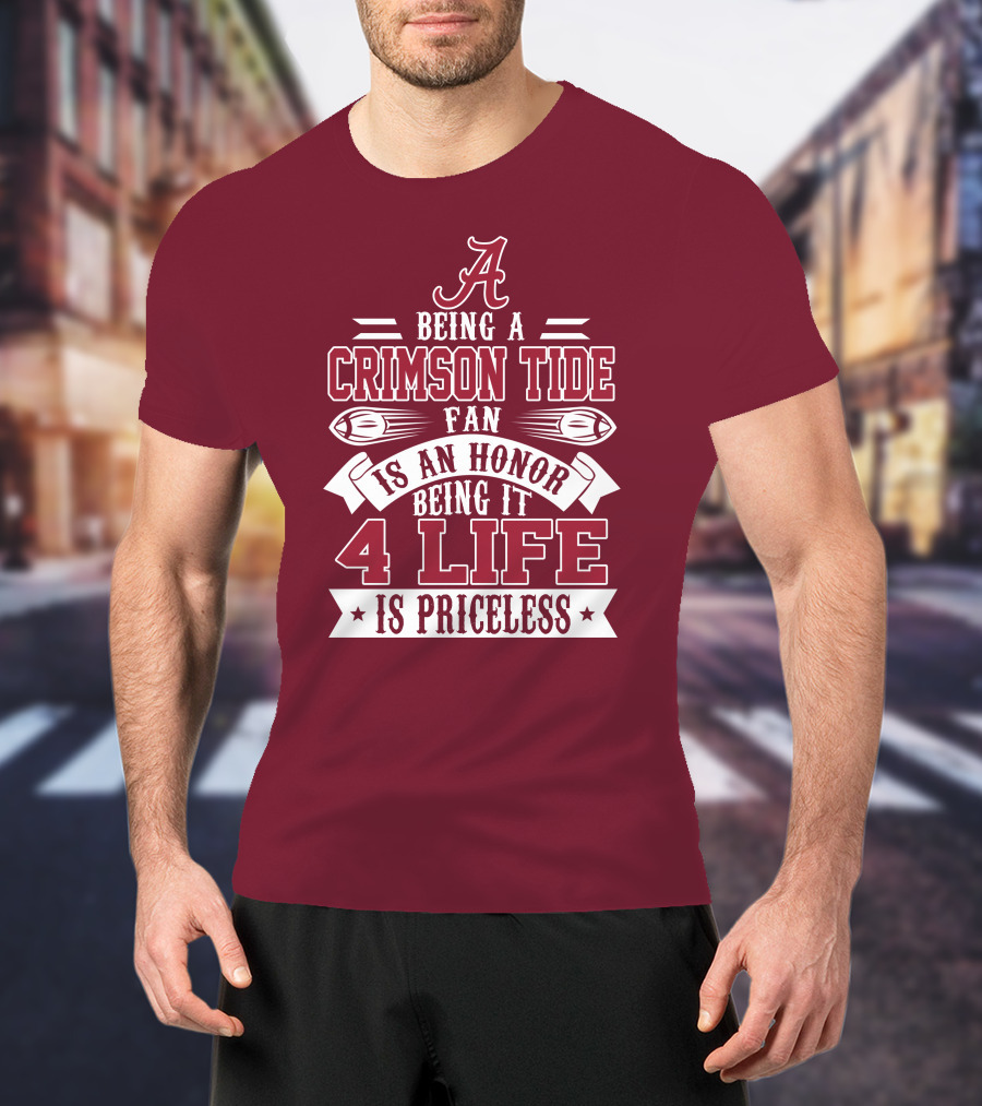 Being A Crimson Tide Fan Is An Honor Being It 4 Life Is Priceless T-Shirt