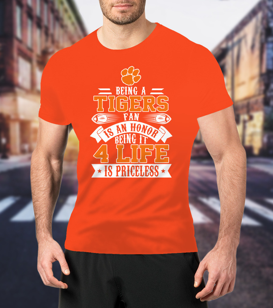 Being A Clemson Tigers Fan Is An Honor Being It 4 Life Is Priceless T-Shirt