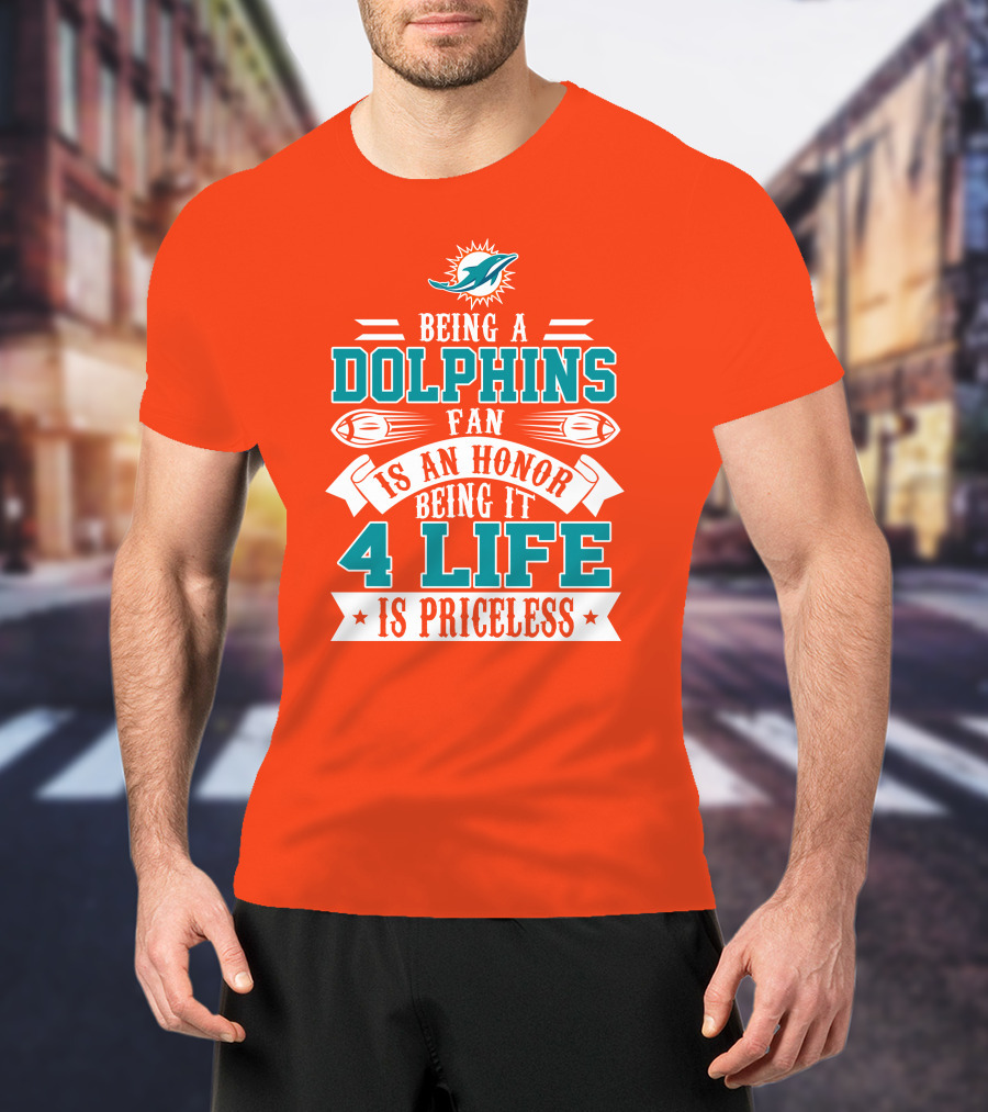 Being A Miami Dolphins Fan Is An Honor Being It 4 Life Is Priceless T-Shirt