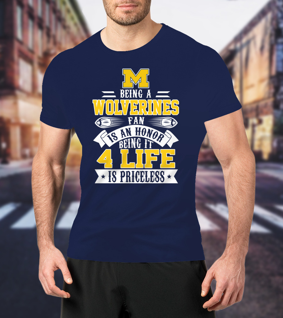 Michigan Wolverines Fan 4 Life Is Priceless Being An Honor T-Shirt