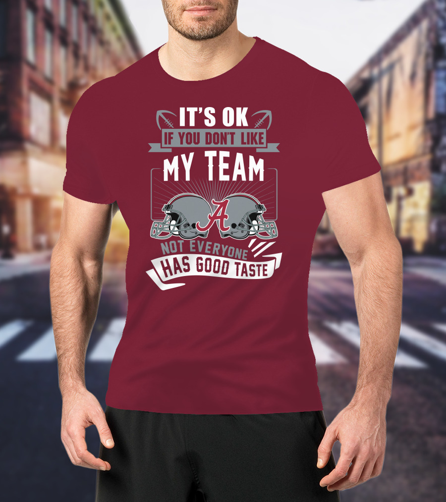 Alabama Crimson Tide It's Ok If You Don't Like My Team Not Everyone Has Good Taste T-Shirt