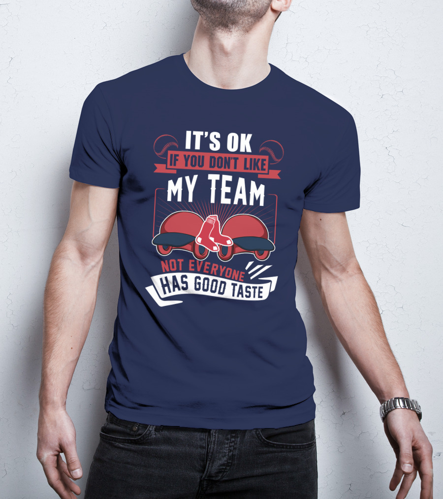 It's Ok If You Don't Like My Team Not Everyone Has Good Taste Boston Red Sox T-Shirt