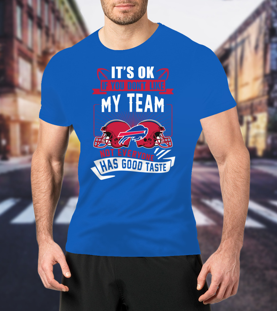 It's Ok If You Don't Like My Team Buffalo Bills Not Everyone Has Good Taste T-Shirt