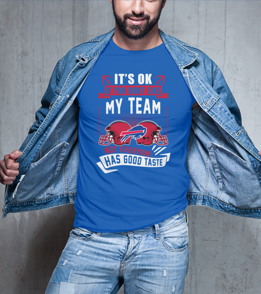 It's Ok If You Don't Like My Team Buffalo Bills Not Everyone Has Good Taste T-Shirt