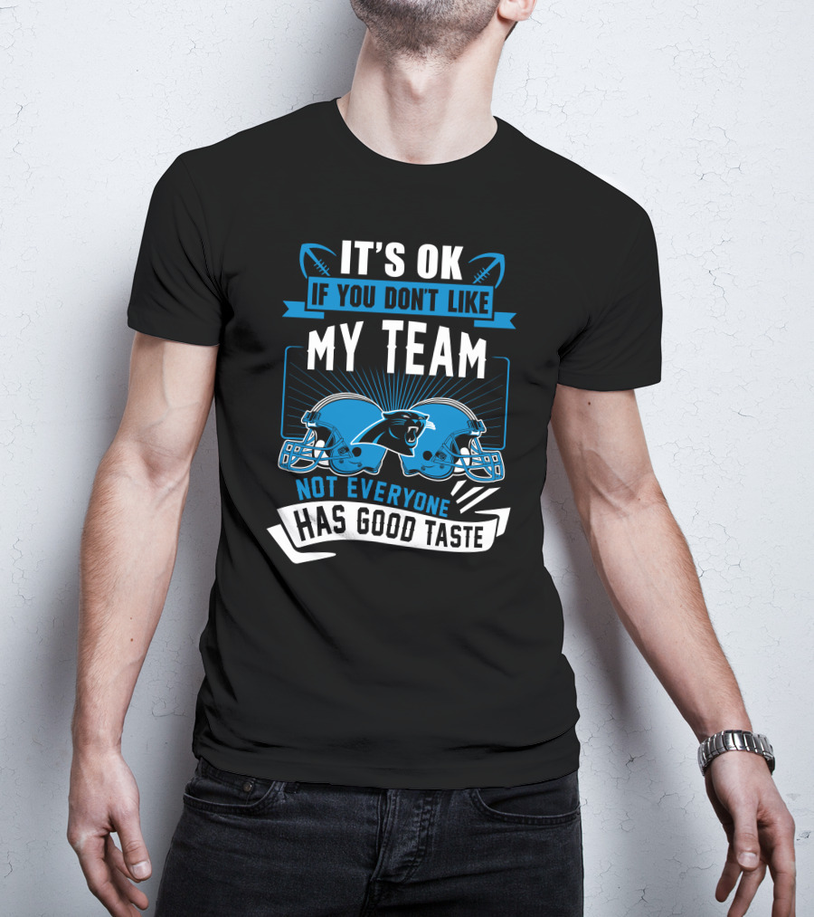 It's Ok If You Don't Like My Team Not Everyone Has Good Taste Carolina Panthers T-Shirt
