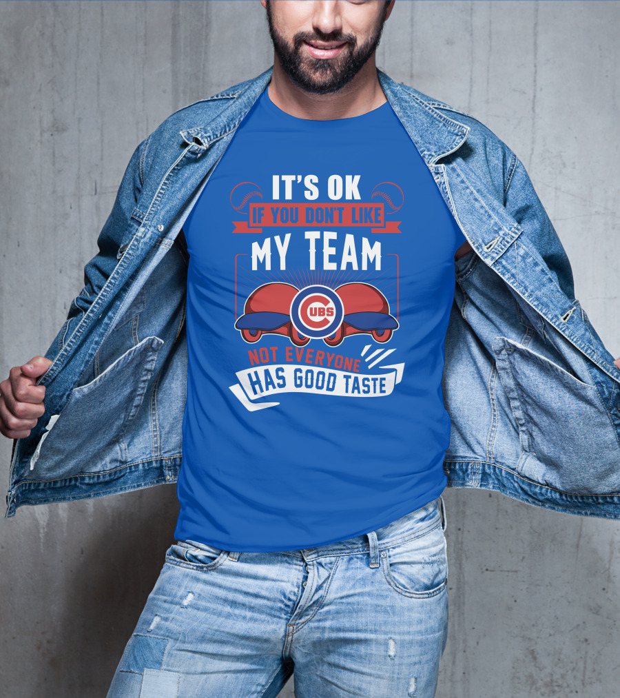 It's Ok If You Don't Like My Team Cubs Not Everyone Has Good Taste T-Shirt
