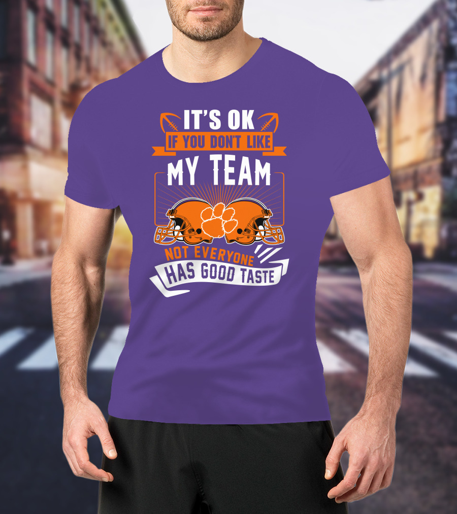 It's OK If You Don't Like My Team Not Everyone Has Good Taste Clemson Tigers Helmets T-Shirt