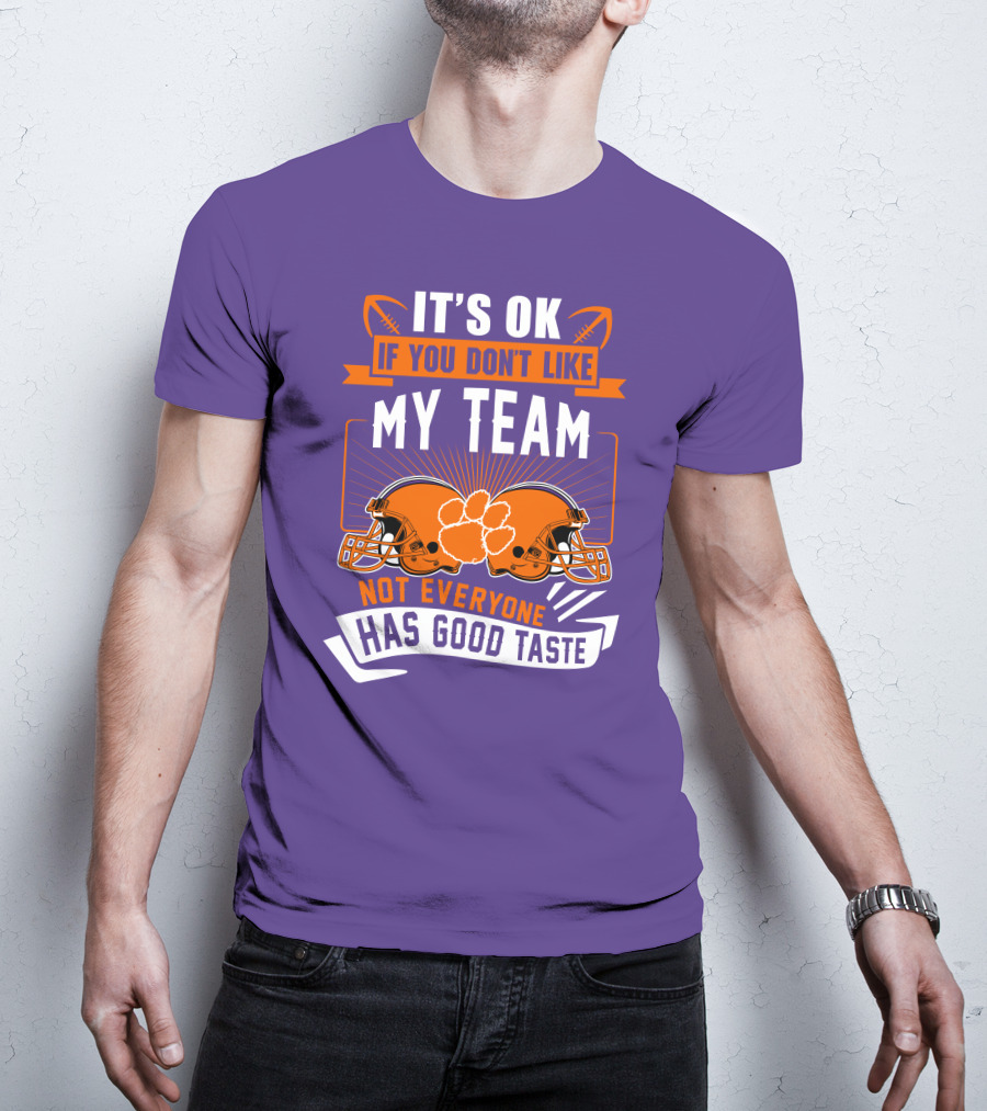 It's OK If You Don't Like My Team Not Everyone Has Good Taste Clemson Tigers Helmets T-Shirt