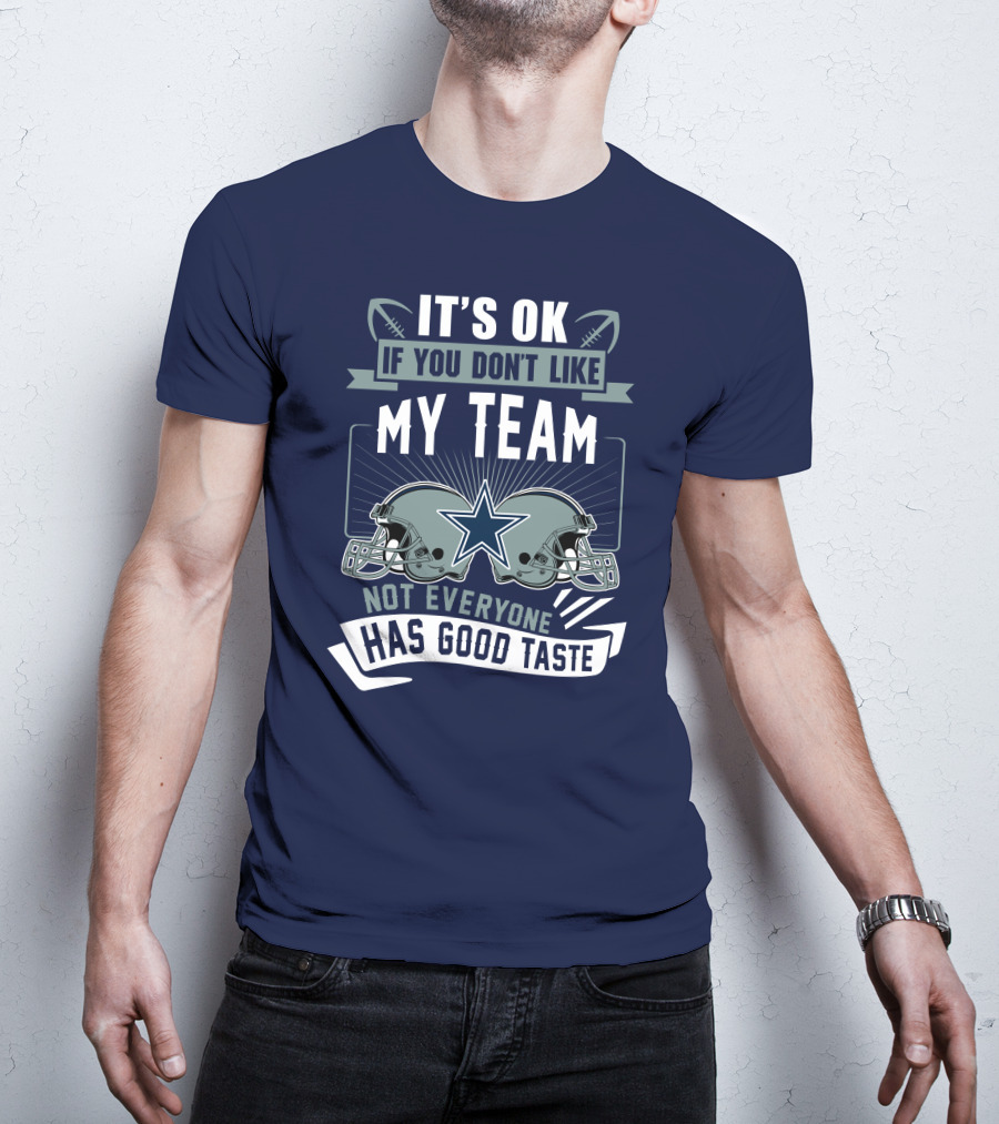 Dallas Cowboys It's OK If You Don't Like My Team Not Everyone Has Good Taste T-Shirt