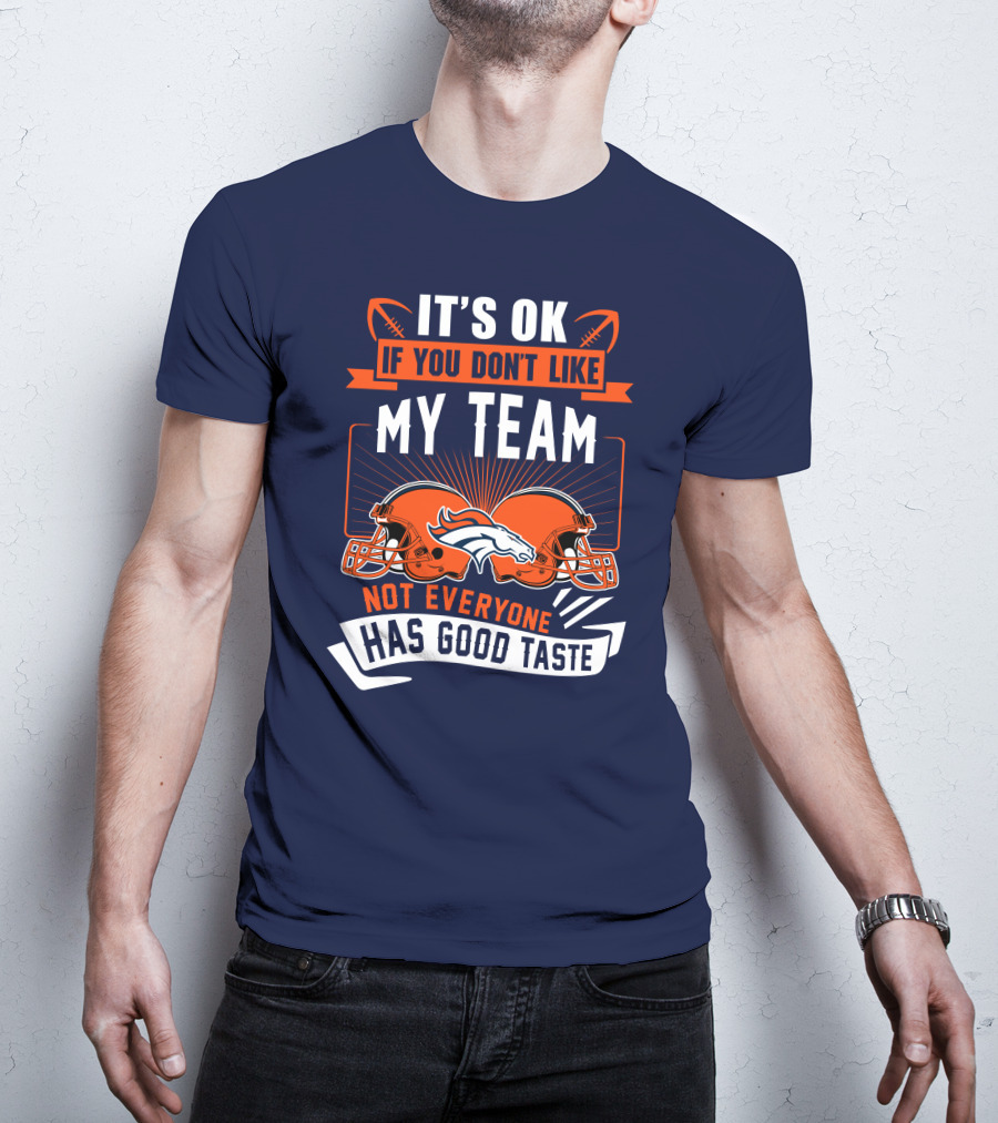 Denver Broncos It's Ok If You Don't Like My Team Not Everyone Has Good Taste T-Shirt