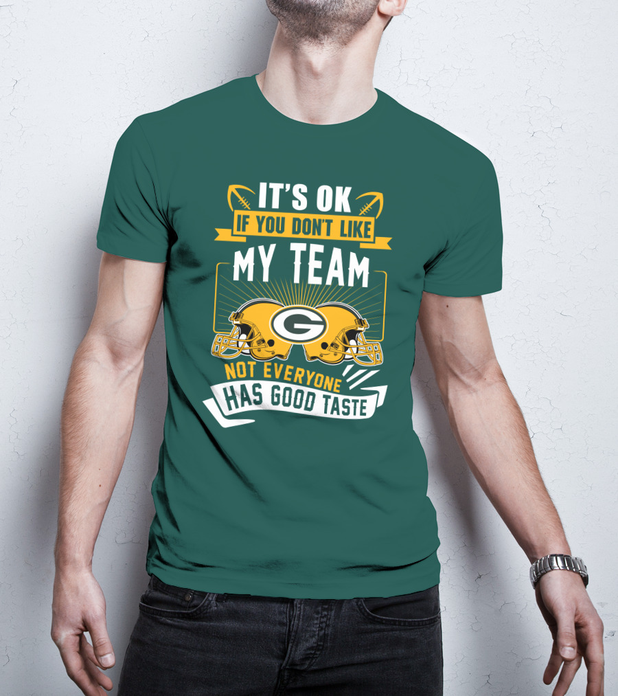 It's Ok If You Don't Like My Team Green Bay Packers Not Everyone Has Good Taste T-Shirt