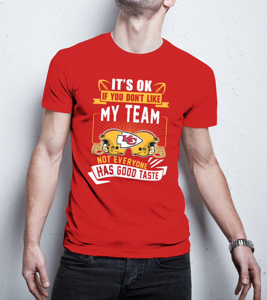 It's Ok If You Don't Like My Team Kansas City Chiefs Not Everyone Has Good Taste T-Shirt