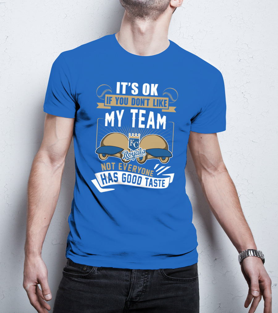 Kansas City Royals It's Ok If You Don't Like My Team Not Everyone Has Good Taste T-Shirt