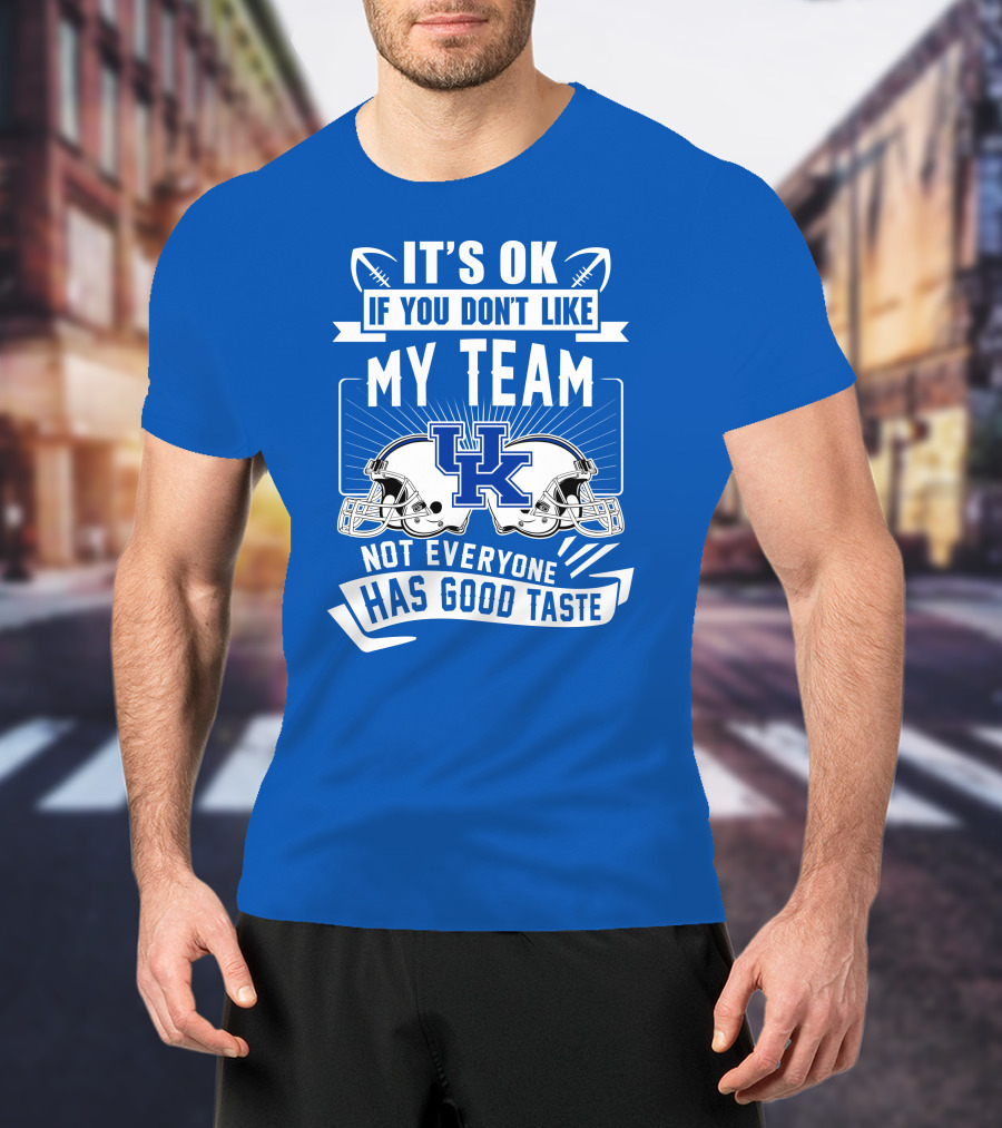It's OK If You Don't Like My Team Kentucky Wildcats Not Everyone Has Good Taste T-Shirt