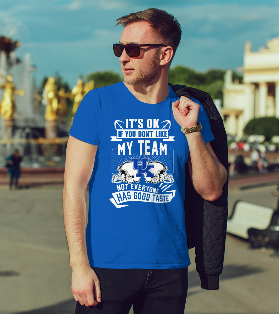 It's OK If You Don't Like My Team Kentucky Wildcats Not Everyone Has Good Taste T-Shirt