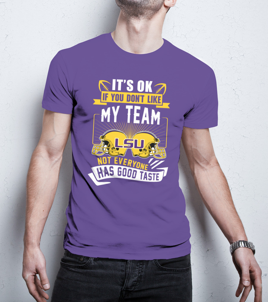 LSU Tigers It's Ok If You Don't Like My Team Not Everyone Has Good Taste T-Shirt