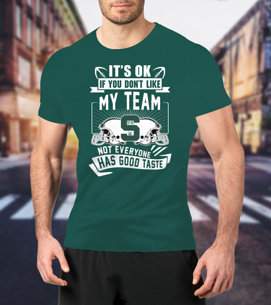 Michigan State Spartans It's Ok If You Don't Like My Team Not Everyone Has Good Taste T-Shirt