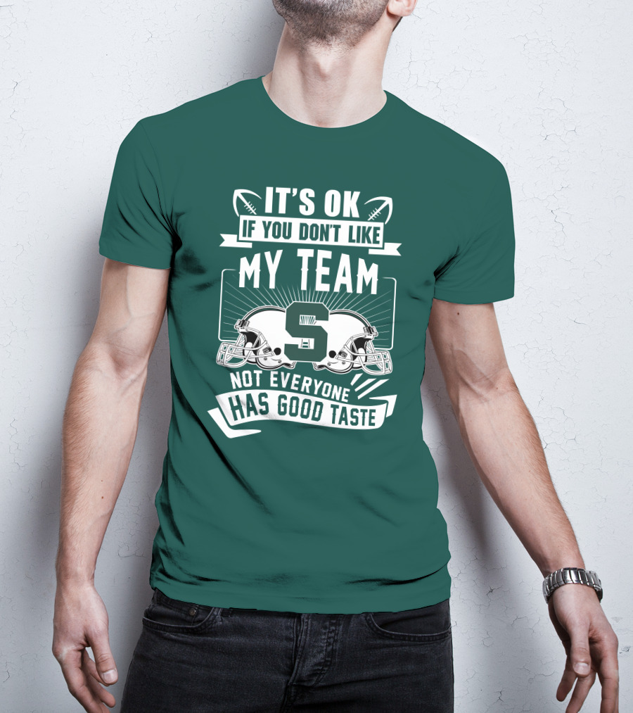 Michigan State Spartans It's Ok If You Don't Like My Team Not Everyone Has Good Taste T-Shirt