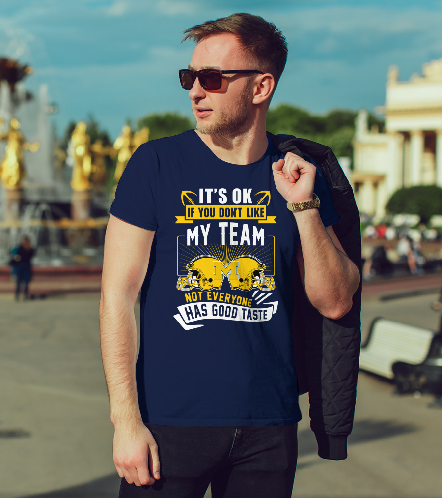 It's OK If You Don't Like My Team Michigan Wolverines Not Everyone Has Good Taste T-Shirt