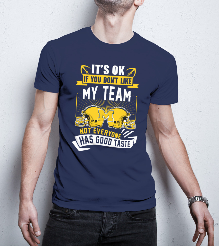 It's OK If You Don't Like My Team Michigan Wolverines Not Everyone Has Good Taste T-Shirt