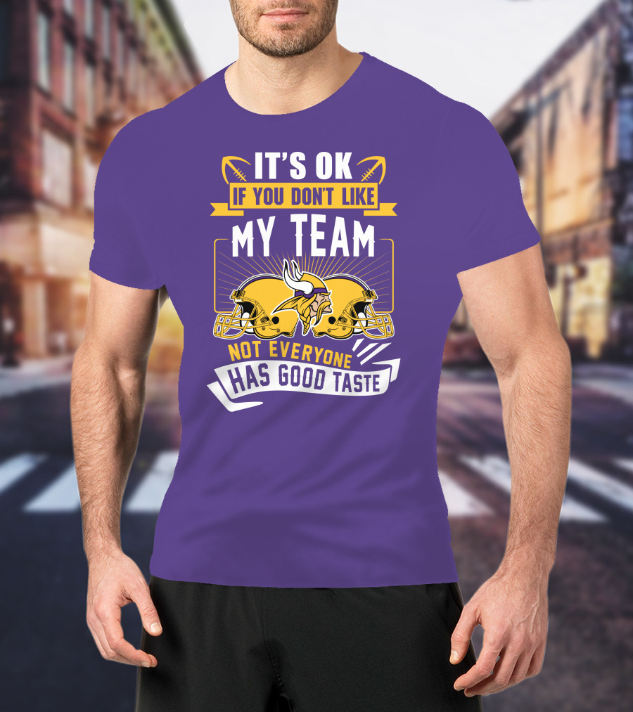 Minnesota Vikings It's Ok If You Don't Like My Team Not Everyone Has Good Taste T-Shirt