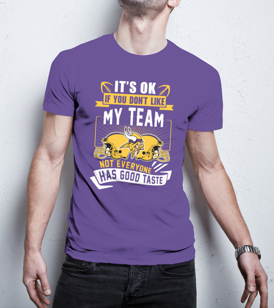 Minnesota Vikings It's Ok If You Don't Like My Team Not Everyone Has Good Taste T-Shirt