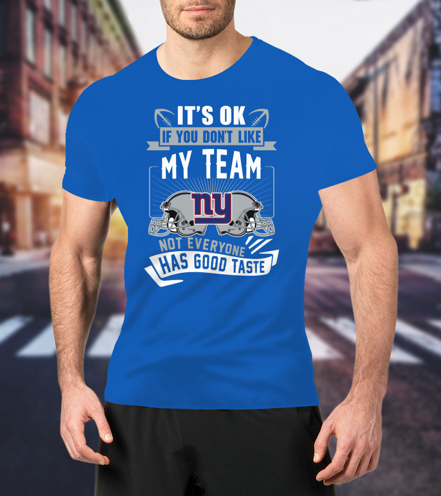 It's Ok If You Don't Like My Team NY Giants Not Everyone Has Good Taste T-Shirt