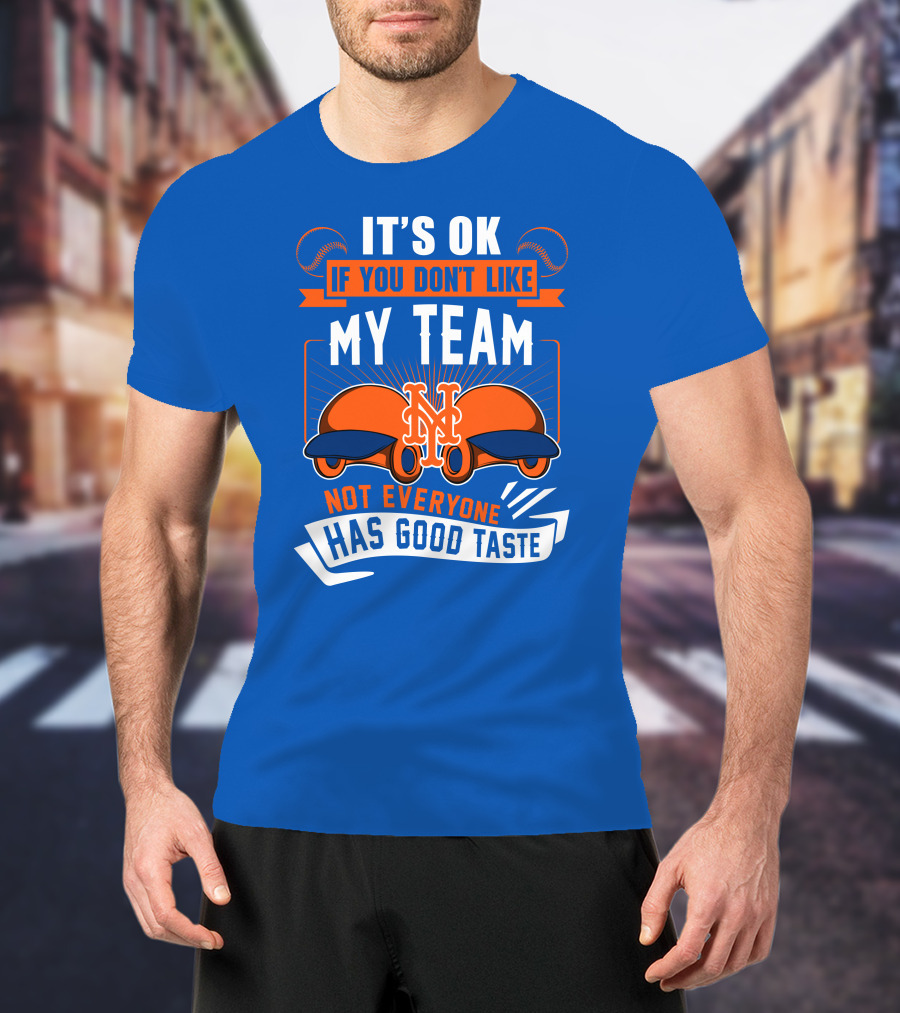 New York Mets It's Ok If You Don't Like My Team Not Everyone Has Good Taste T-Shirt