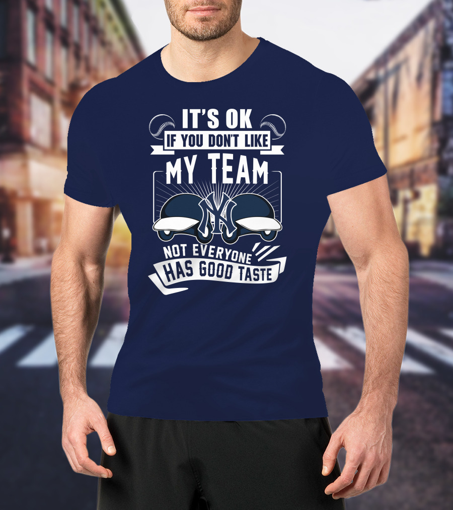 It's Ok If You Don't Like My Team New York Yankees Not Everyone Has Good Taste T-Shirt