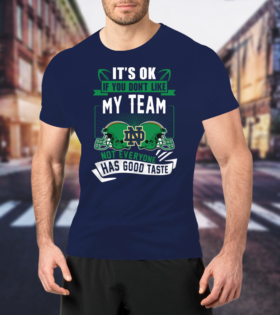 It's Ok If You Don't Like My Team Notre Dame Not Everyone Has Good Taste T-Shirt