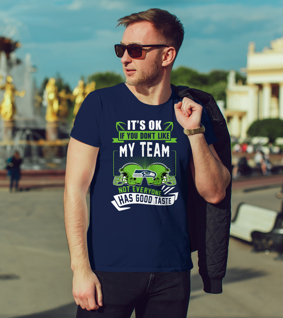 It's Ok If You Don't Like My Team Seattle Seahawks Not Everyone Has Good Taste T-Shirt