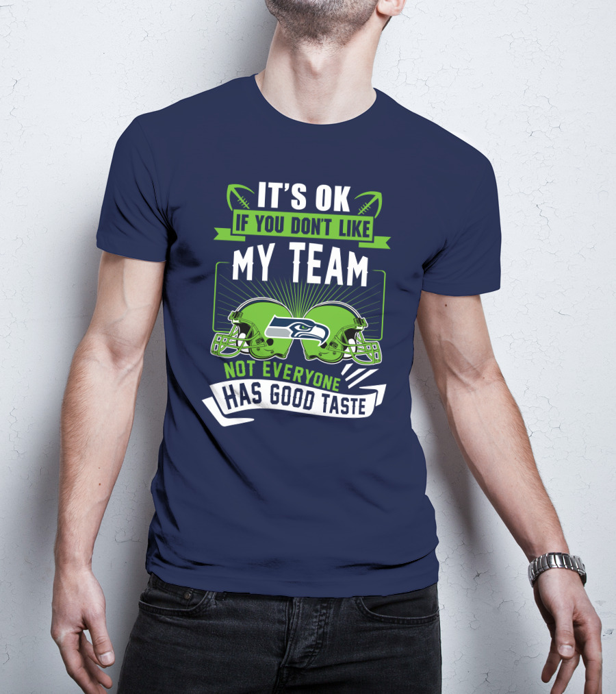 It's Ok If You Don't Like My Team Seattle Seahawks Not Everyone Has Good Taste T-Shirt